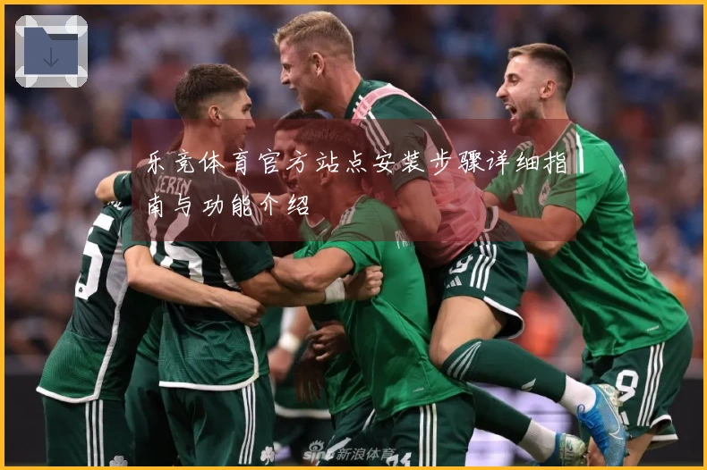 乐竞体育官方站点安装步骤详细指南与功能介绍